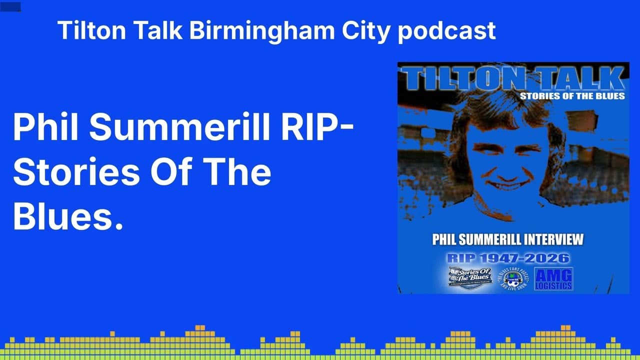 Phil Summerill RIP-Stories Of The Blues. | Tilton Talk Birmingham City podcast
