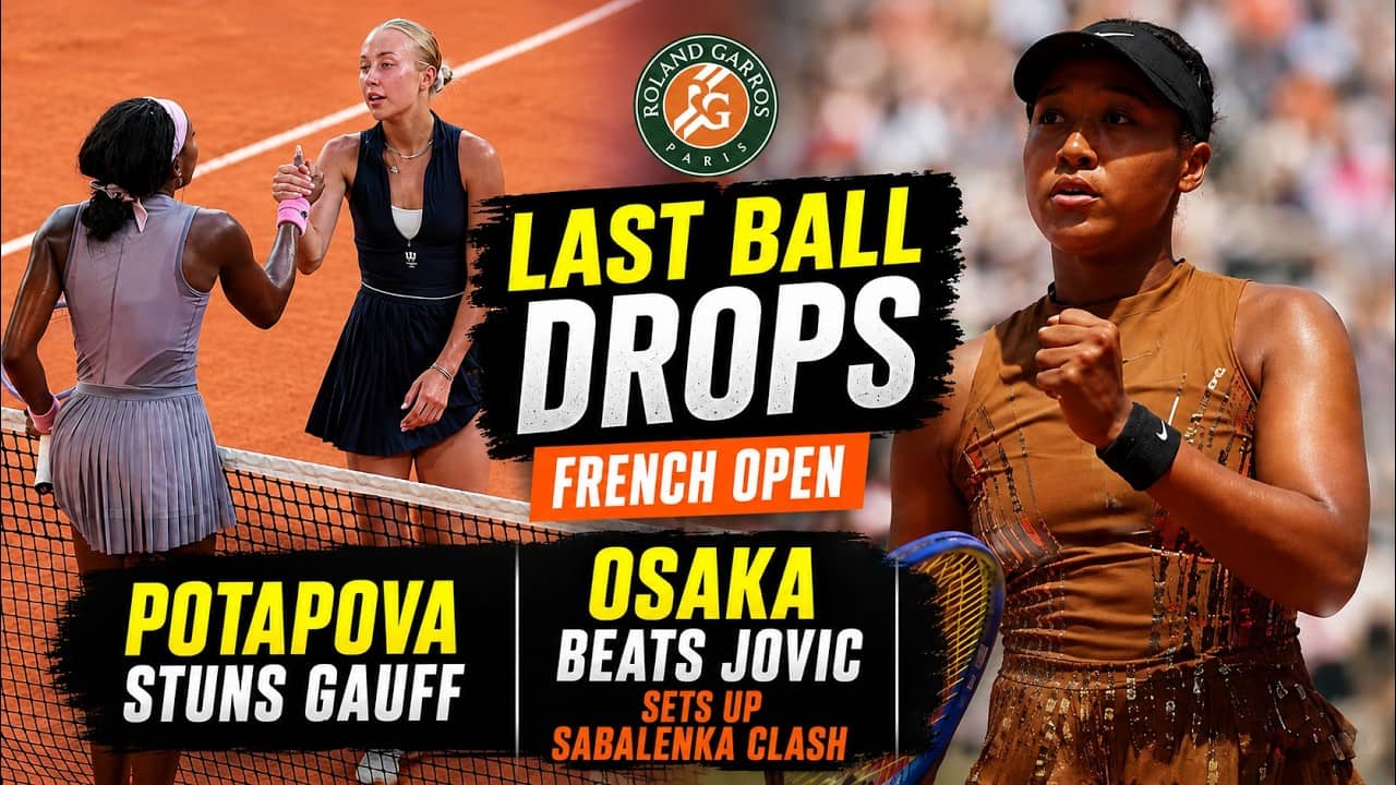 Last Ball Drops | French Open | Potapova stuns Gauff | Osaka beats Jovic to set up Sabalenka clash