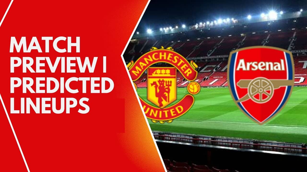 Man Utd vs Arsenal Preview | Starting XI, Tactics & Score Prediction