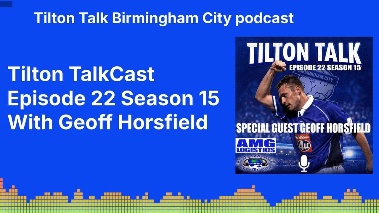 Tilton TalkCast Episode 22 Season 15 With Geoff Horsfield | Tilton Talk Birmingham City podcast