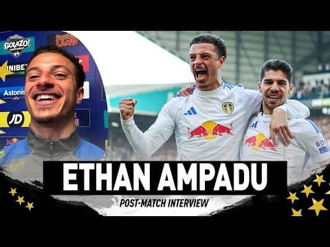 "NOTHING TO ENJOY RIGHT NOW," Leeds Ethan Ampadu keeps eye on the Premier League prize | Matchday