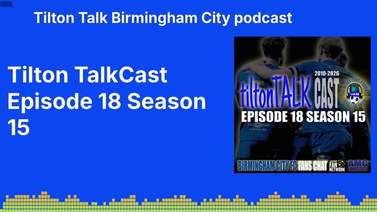 Tilton TalkCast Episode 18 Season 15 | Tilton Talk Birmingham City podcast