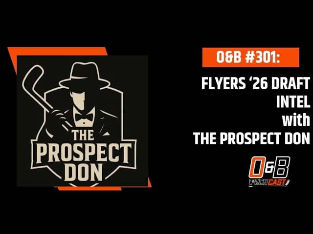 O&B Puckcast Episode #301  Flyers ‘26 Draft Intel with The Prospect Don