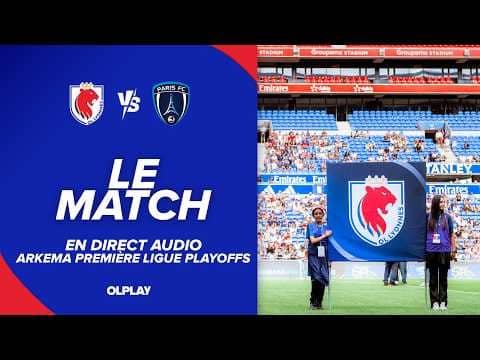 FINALE PLAYOFFS ARKEMA PREMIERE LIGUE : OL LYONNES - PARIS FC