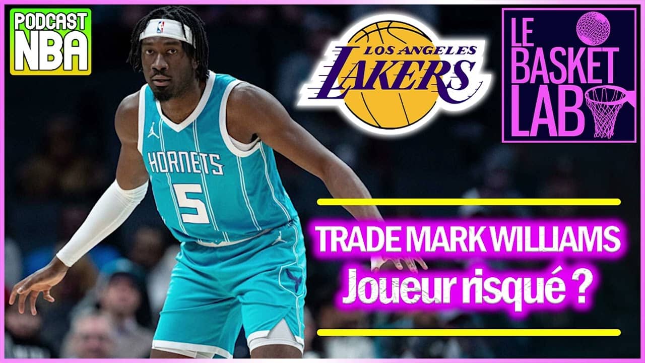 Trade Mark Williams aux Lakers : le joueur est il un pari trop risqué ? [PODCAST NBA]