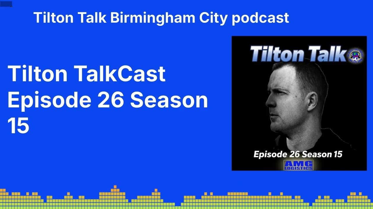 Tilton TalkCast Episode 26 Season 15 | Tilton Talk Birmingham City podcast