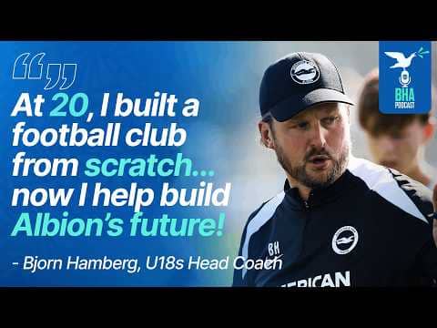 U18s Head Coach Bjorn Hamberg on Building Albion's Next Generation | BHA Podcast