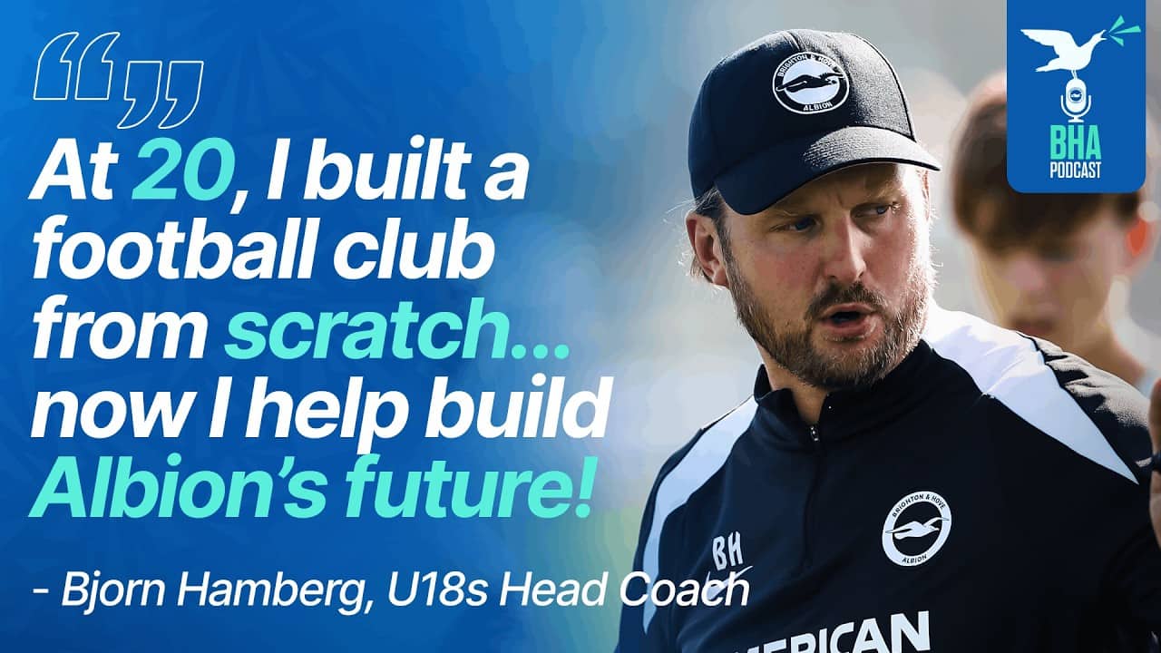 U18s Head Coach Bjorn Hamberg on Building Albion's Next Generation | BHA Podcast