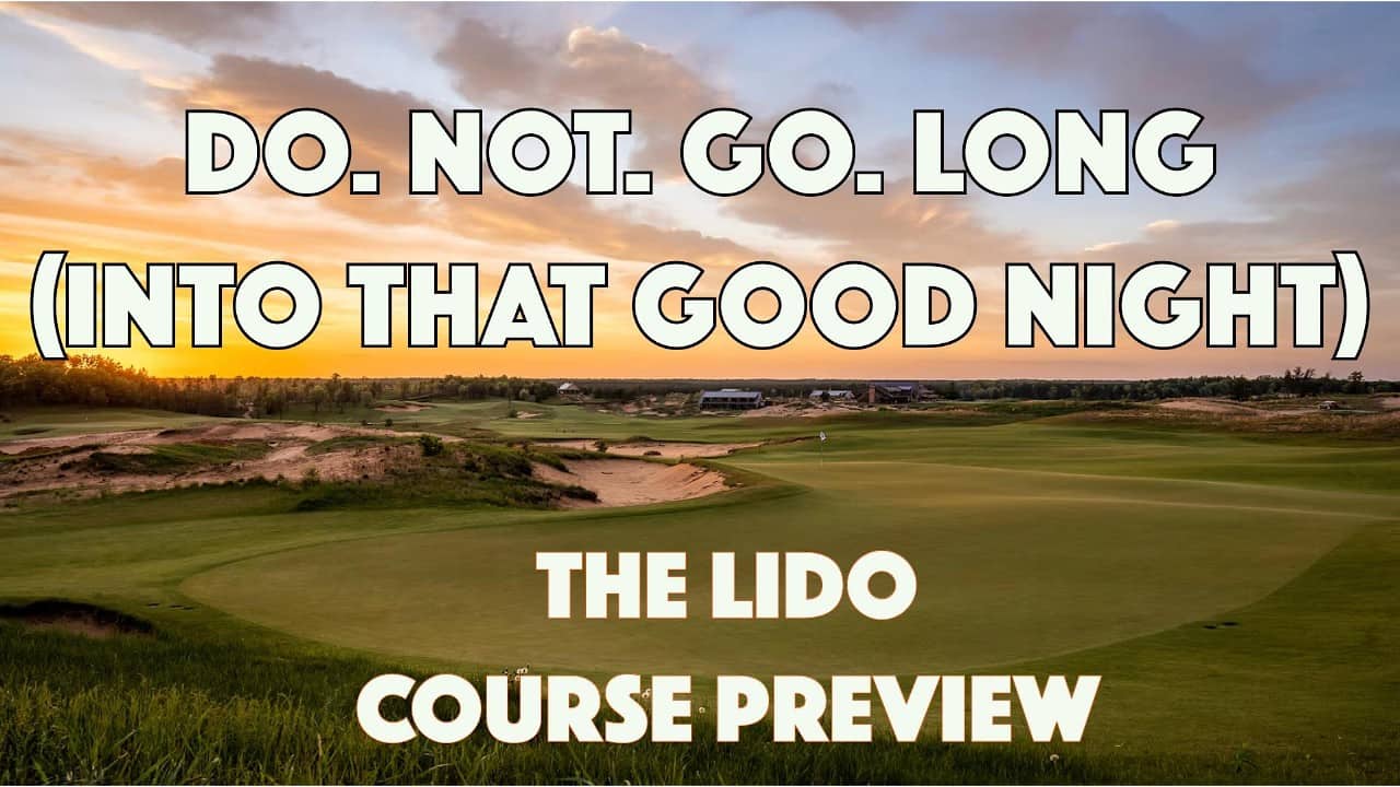 Do. Not. Go. Long! (The Lido Course Preview)