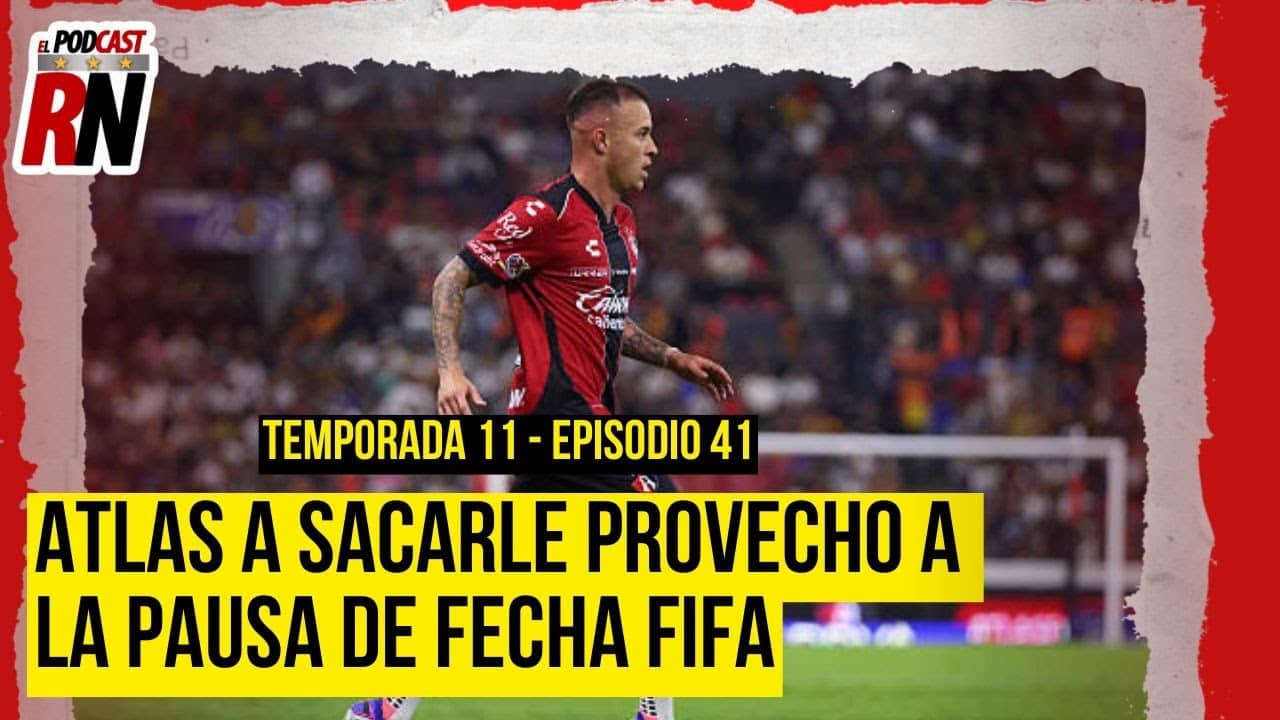 ATLAS a RECUPERAR LESIONADOS en Fecha FIFA de cara al CIERRE del CLAUSURA 2026 | Podcast Rojinegro