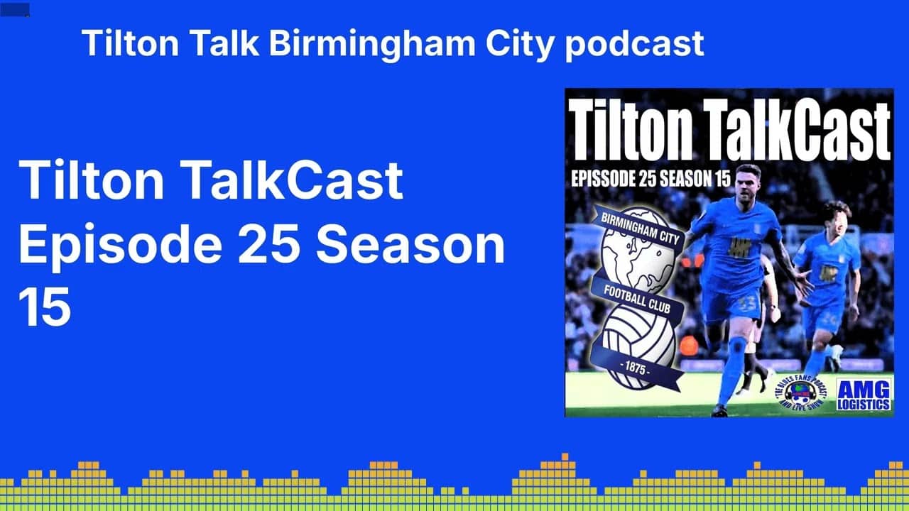 Tilton TalkCast Episode 25 Season 15 | Tilton Talk Birmingham City podcast
