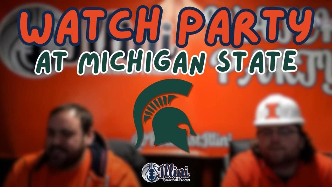 Illini Basketball Podcast Watch Party: #5 Illinois at #10 Michigan State