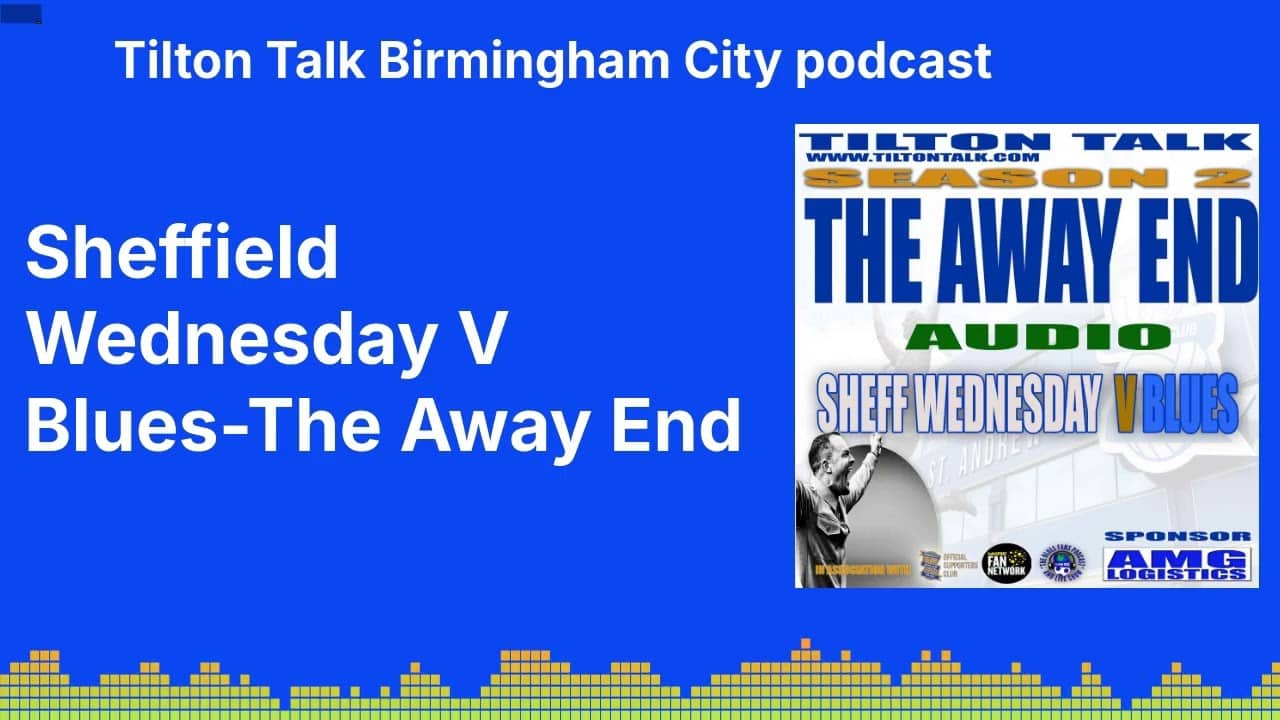 Sheffield Wednesday V Blues-The Away End | Tilton Talk Birmingham City podcast