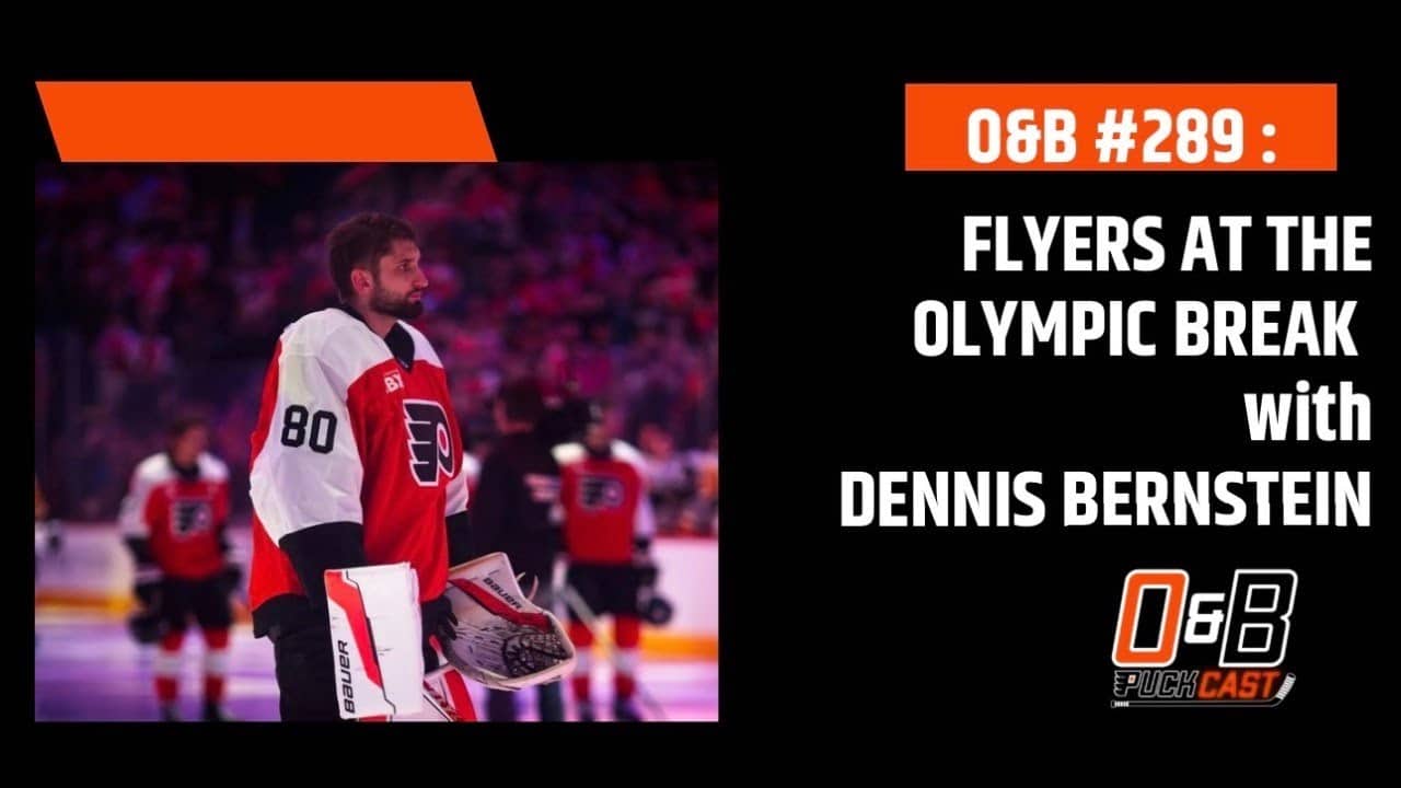 O&B Puckcast Episode #289 Flyers At the Olympic Break with Dennis Bernstein