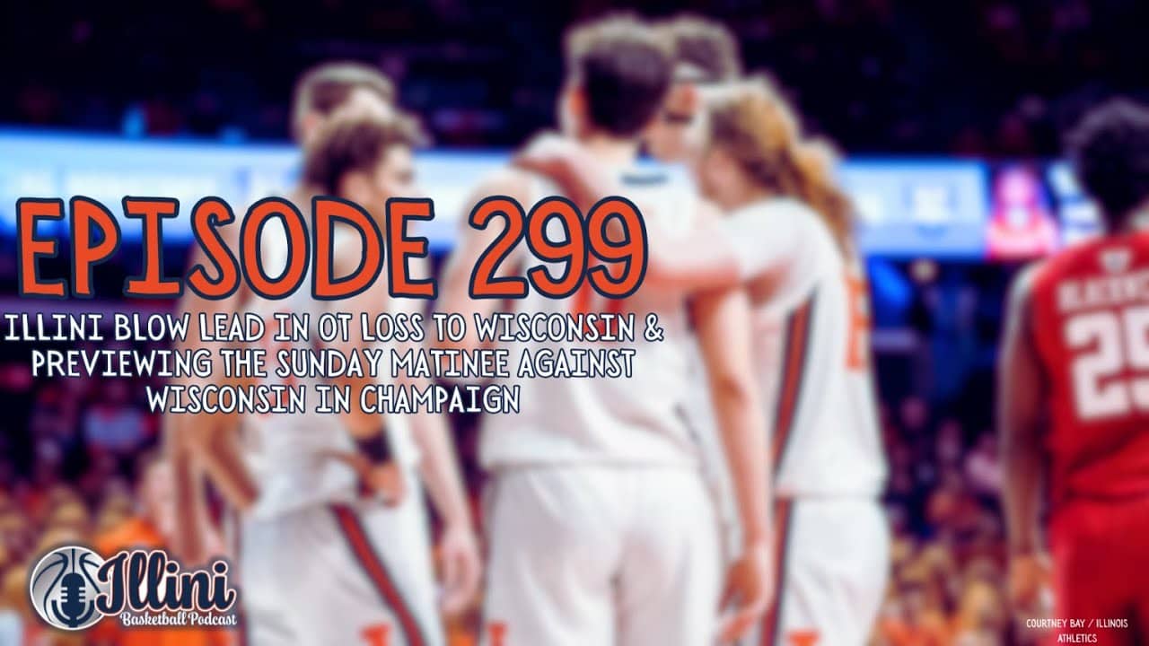 Illini Basketball Podcast Live: Episode 299 (Brutal OT Loss to Wisconsin & Preview vs. Indiana)