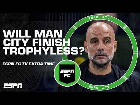 How big of a blow would Man City finishing the season trophyless be⁉️ | ESPN FC Extra Time