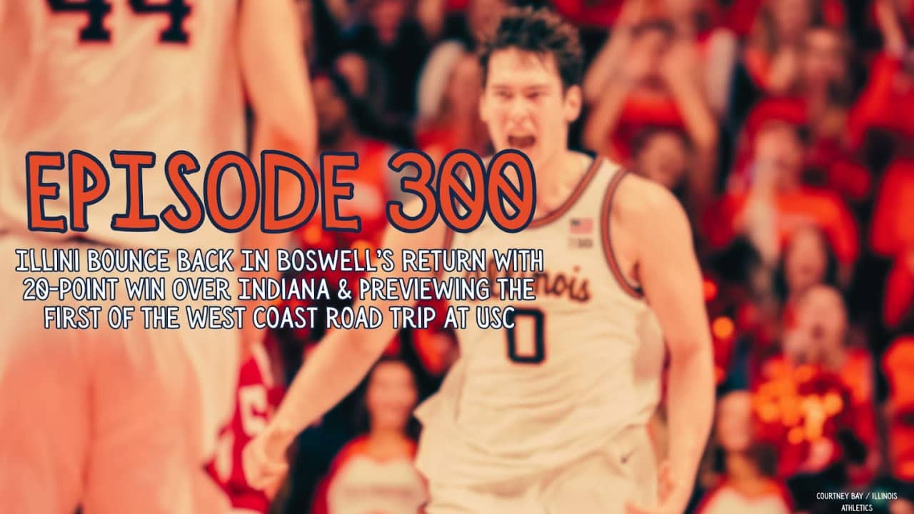 Illini Basketball Podcast Live: Episode 300 (Bounce Back Win Over Indiana & Preview at USC)