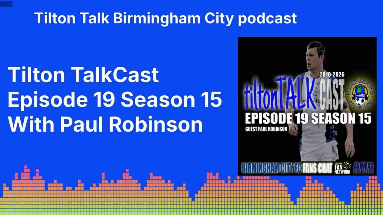 Tilton TalkCast Episode 19 Season 15 With Paul Robinson | Tilton Talk Birmingham City podcast