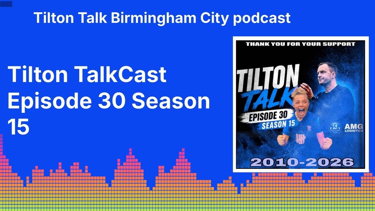 Tilton TalkCast Episode 30 Season 15 | Tilton Talk Birmingham City podcast