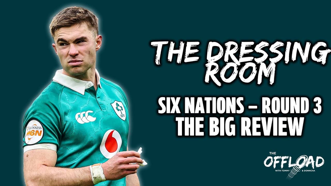 THE DRESSING ROOM: Six Nations: Round 3 – The Big Review | The Offload