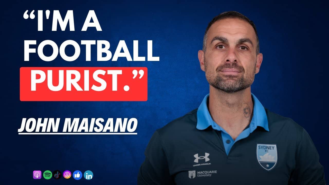 The Good & Bad in European Coaching, Player Development & The Rise of Sydney FC – John Maisano