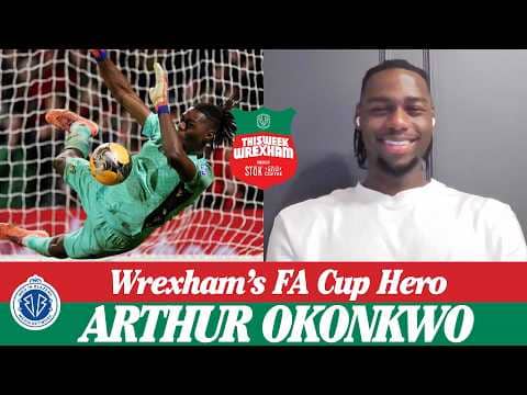 Wrexham's Arthur Okonkwo Relives the FA Cup vs Nottingham Forest | "If I save it, I’m a hero"
