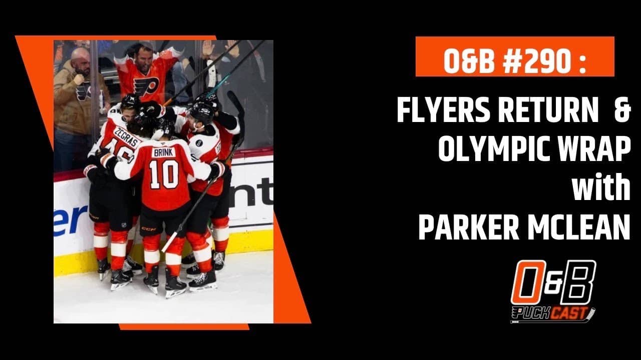 O&B Puckcast Episode #290 Flyers Return & Olympic Wrap with Parker McLean