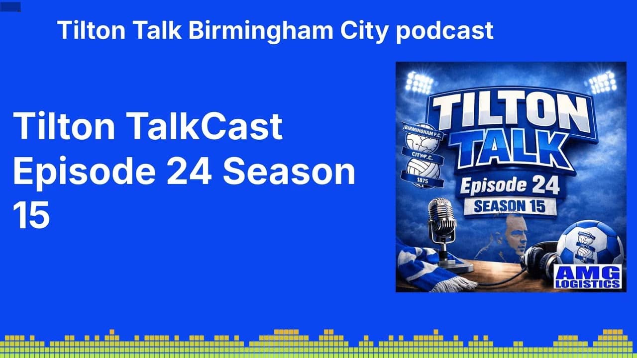 Tilton TalkCast Episode 24 Season 15 | Tilton Talk Birmingham City podcast