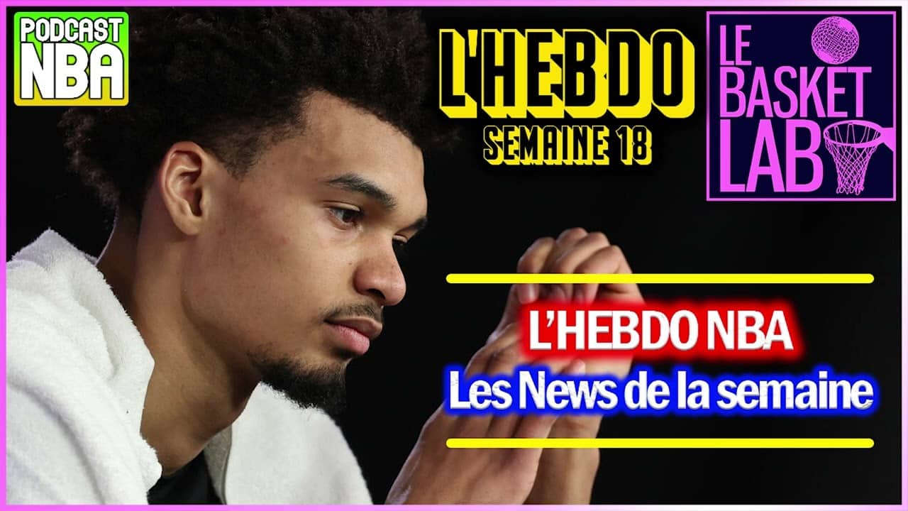 Les News de la semaine (L'HEBDO NBA, Semaine 18) [PODCAST NBA]