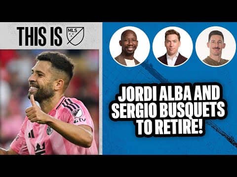 Jordi Alba, Sergio Busquets, and Darlington Nagbe Set to Retire!