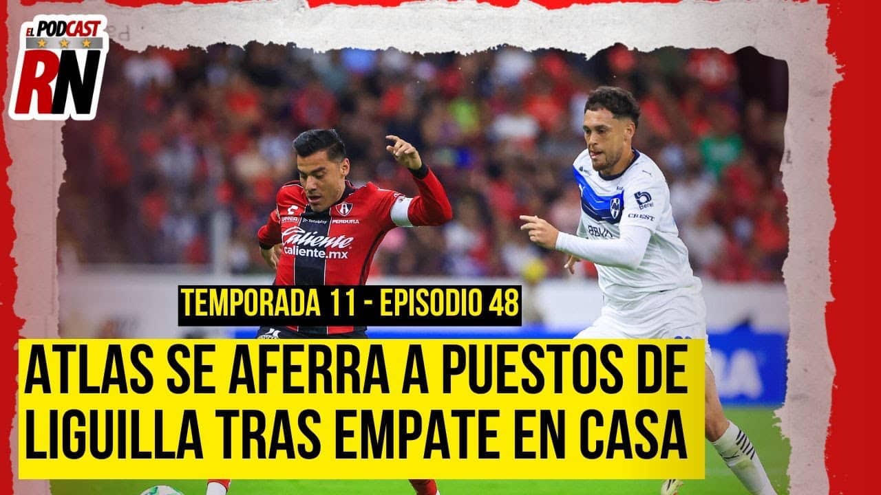 ATLAS empata con RAYADOS, pero SIGUE en ZONA de LIGUILLA a falta de 3 fechas | Podcast Rojinegro