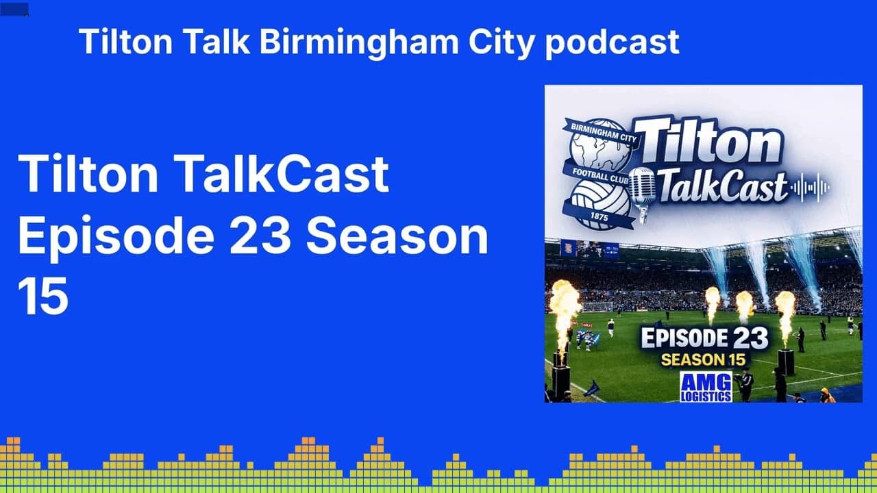 Tilton TalkCast Episode 23 Season 15 | Tilton Talk Birmingham City podcast