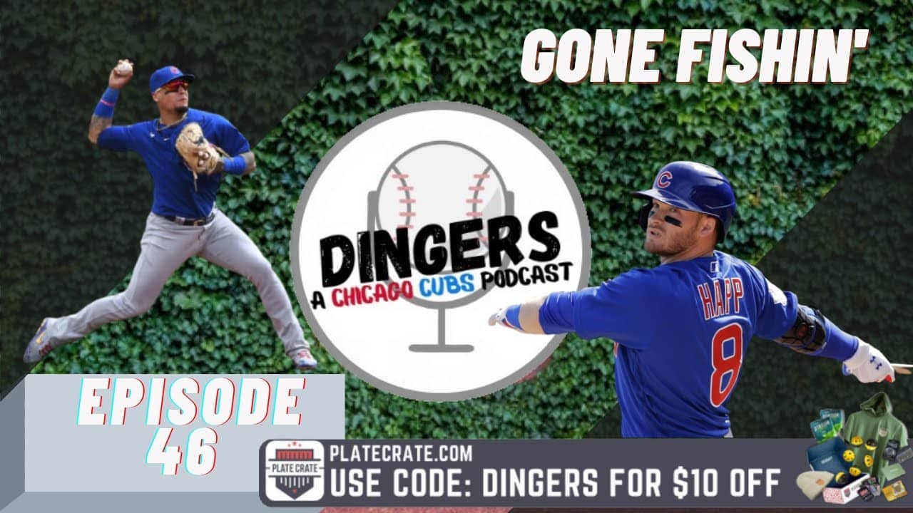 Dingers: A Chicago Cubs Podcast - Episode 46 - Gone Fishin'