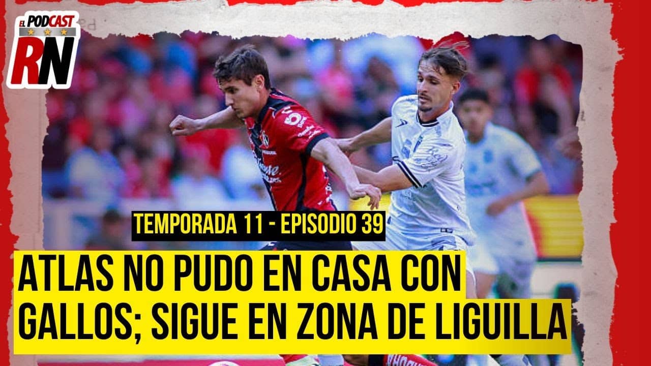 ATLAS no convence, empata con GALLOS, pero es SEXTO LUGAR | El Podcast del Rojinegro