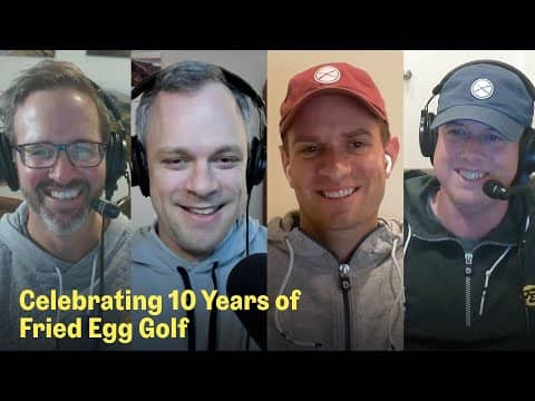 10 Years of Fried Egg Golf | The Fried Egg Golf Podcast
