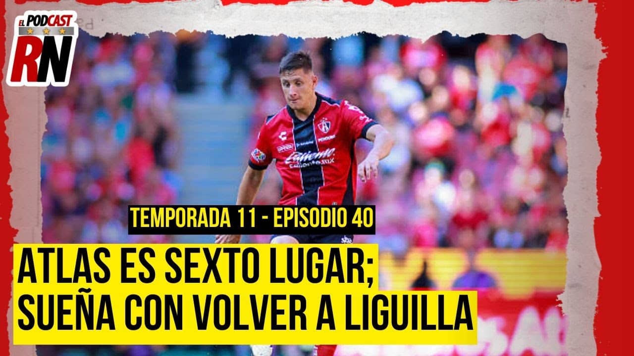 ATLAS deberá DEFENDER su 6to LUGAR para poder volver a LIGUILLA | El Podcast del Rojinegro
