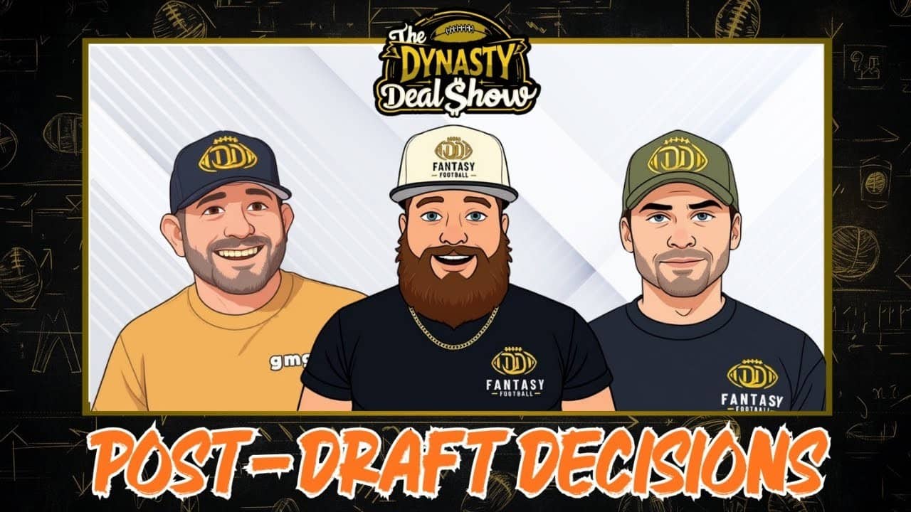 Dynasty Deal Show: Post-Draft Decisions