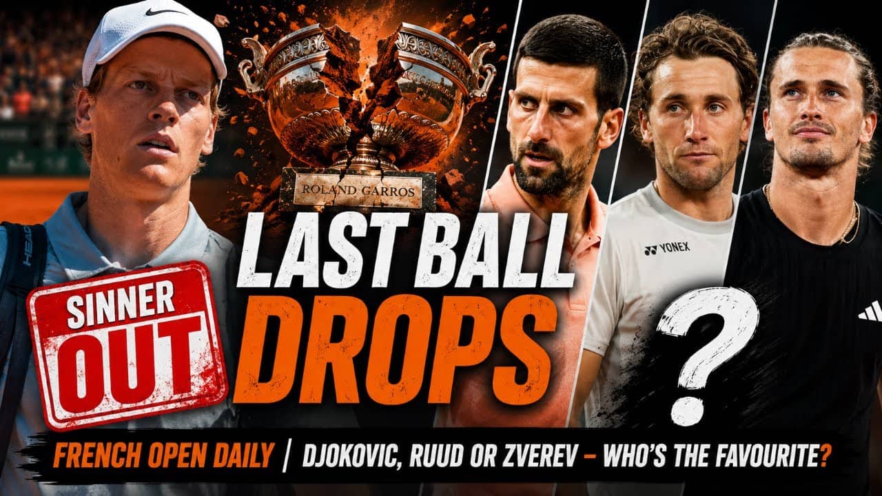 Last Ball Drops | French Open Daily | Sinner out | Djokovic, Ruud or Zverev favourite?