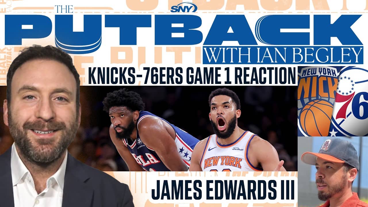 Knicks-76ers Game 1 reaction with James Edwards III | The Putback with Ian Begley