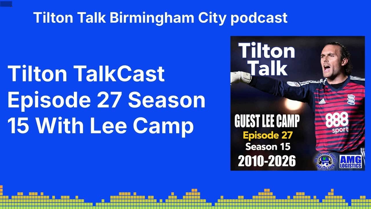 Tilton TalkCast Episode 27 Season 15 With Lee Camp | Tilton Talk Birmingham City podcast
