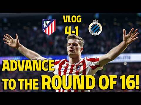 VLOG | Atlético de Madrid 4-1 Club Brugge | Advance to the Round of 16!