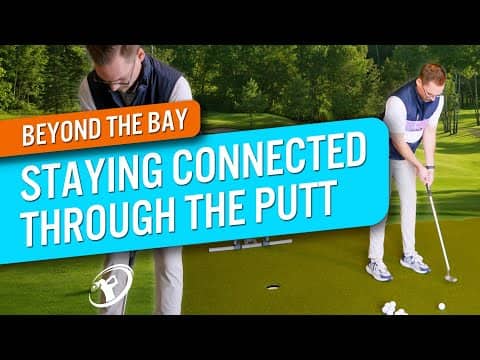 BEYOND THE BAY: Staying Connected Through Your Putting Stroke