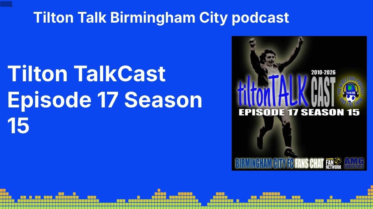Tilton TalkCast Episode 17 Season 15 | Tilton Talk Birmingham City podcast