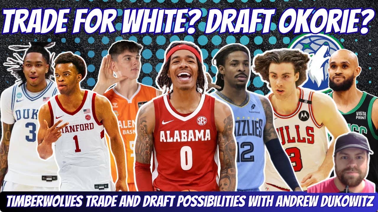 Trade For White? Draft Okorie? Timberwolves Draft And Trade Possibilities With Andrew Dukowitz