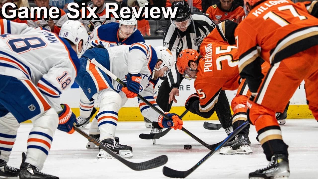 Game Six Review: Oilers vs Ducks