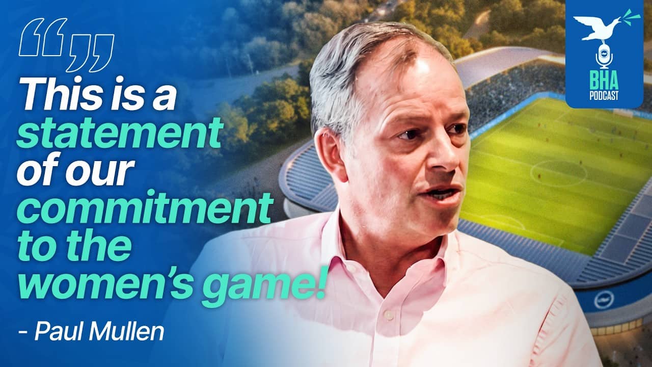 Paul Mullen on Albion's plans for a trailblazing women's stadium | BHA Podcast