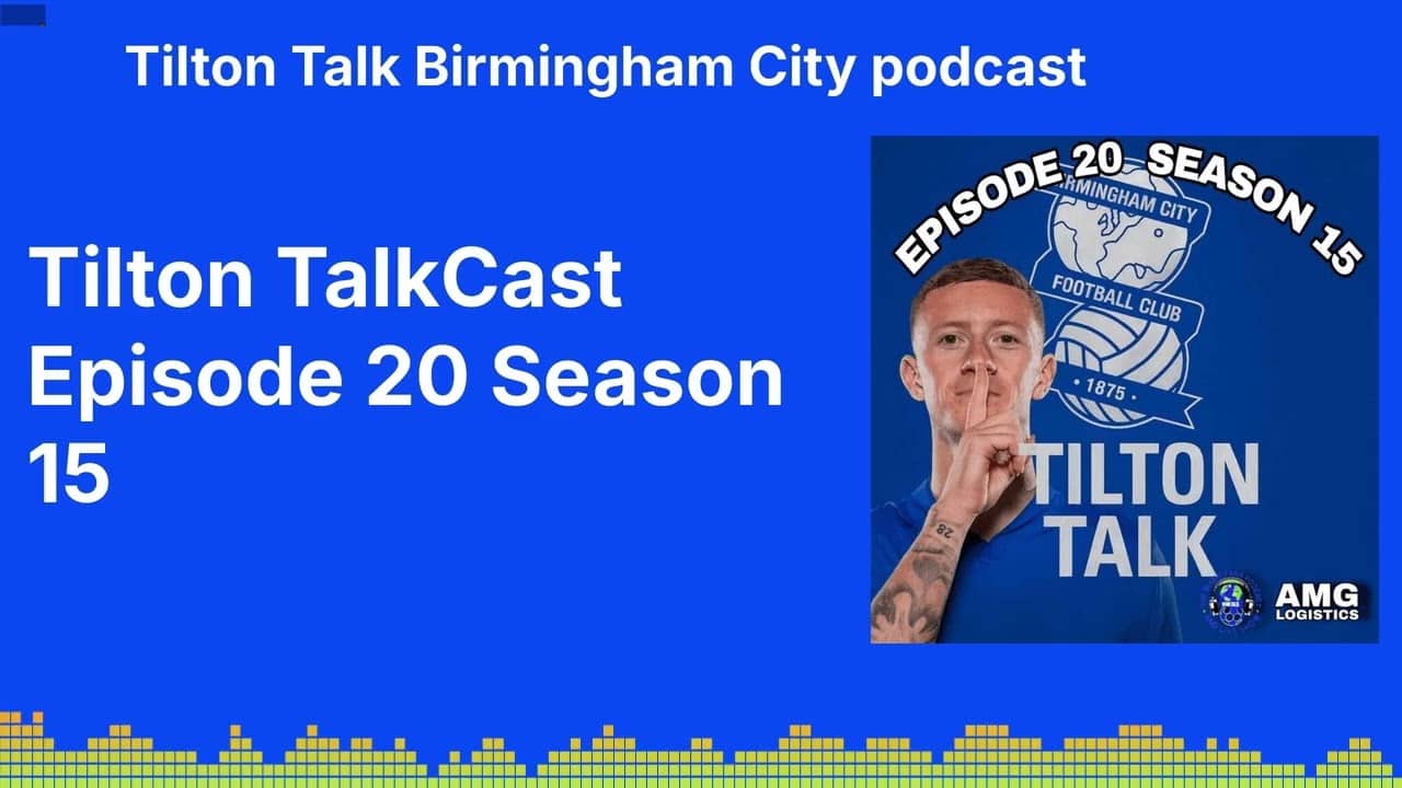 Tilton TalkCast Episode 20 Season 15 | Tilton Talk Birmingham City podcast