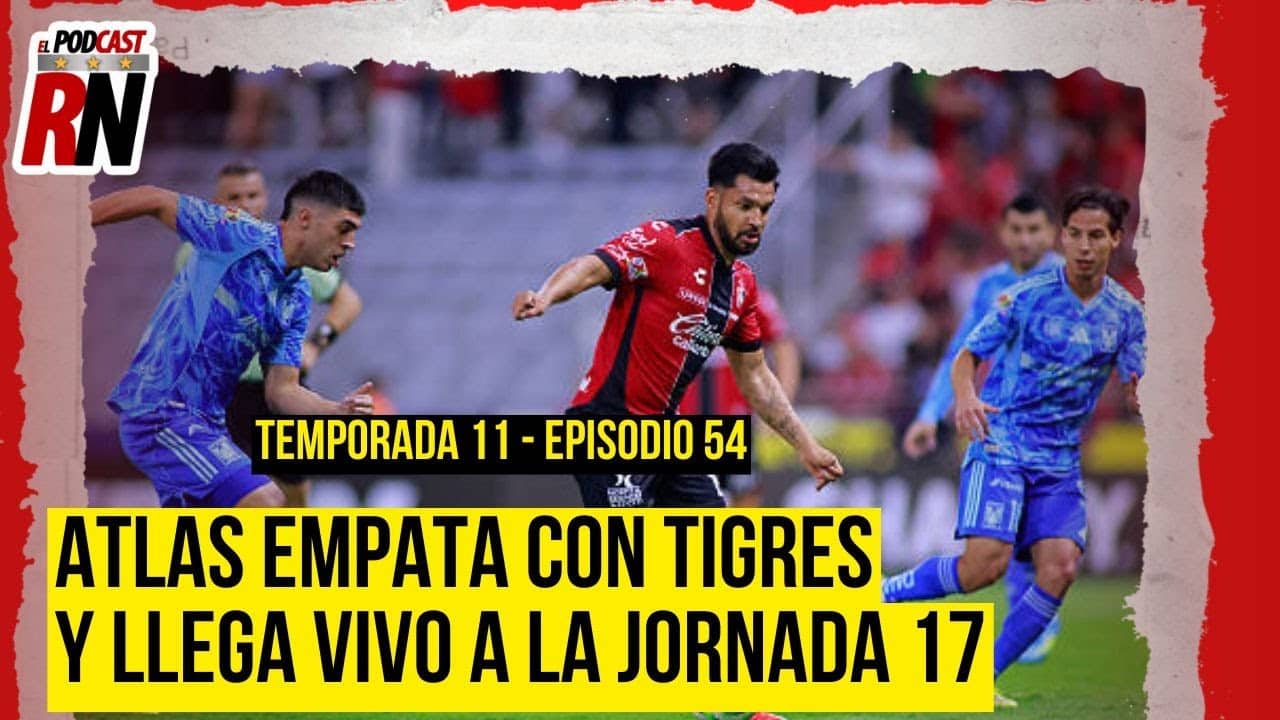 ATLAS empata con Tigres y SIGUE DEPENDIENDO de sí mismo para CLASIFICAR | Podcast Rojinegro