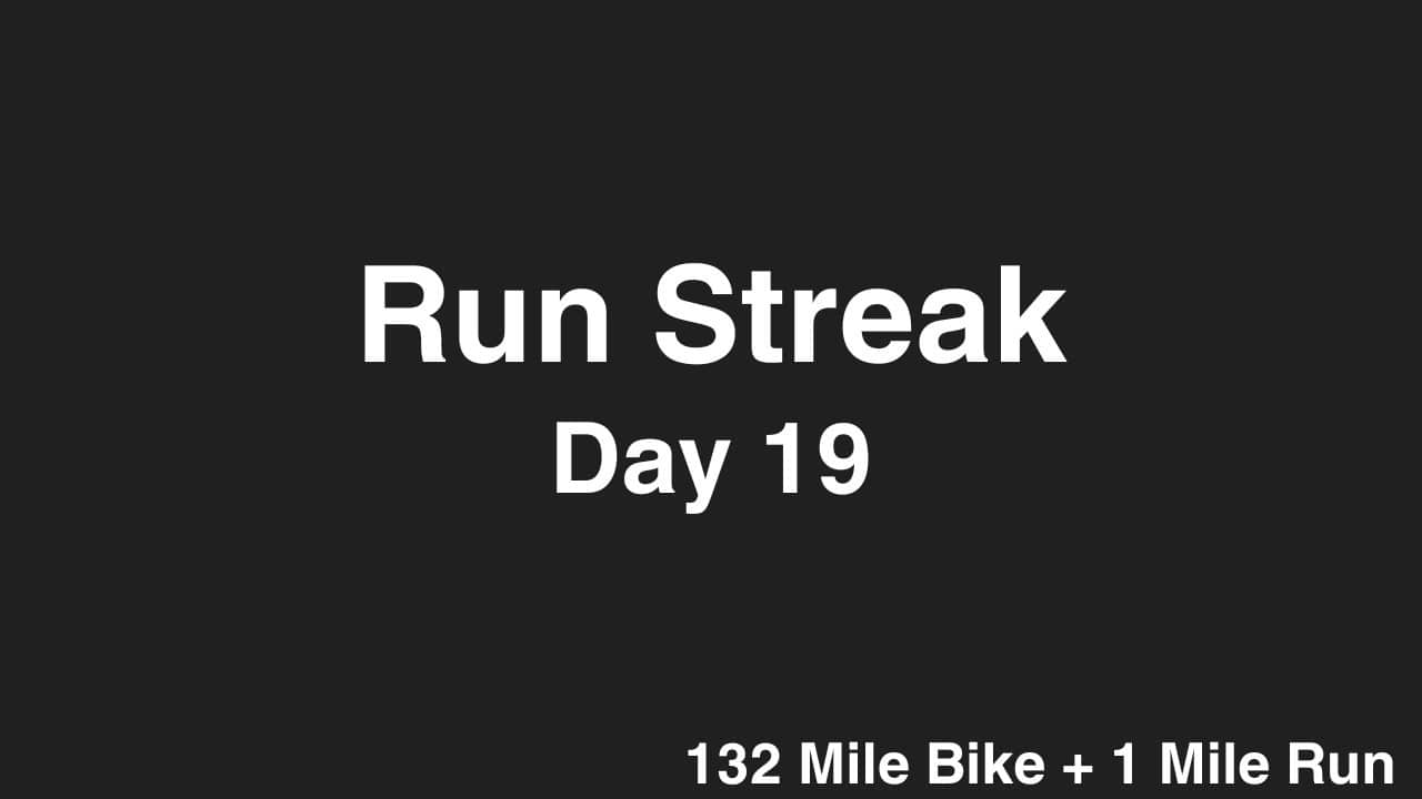 Run Streak, Day 19: 132 Mile Bike + 1 Mile run