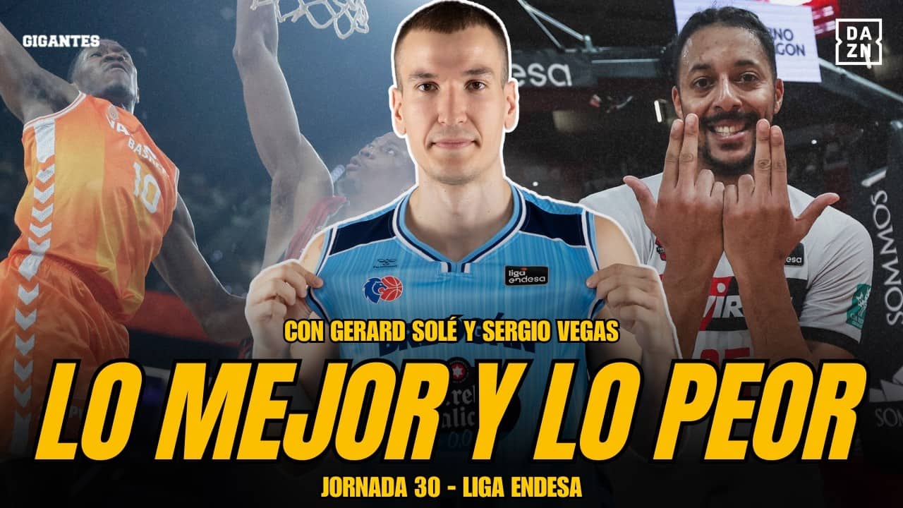 LO MEJOR Y LO PEOR DE LA JORNADA 30 DE LA LIGA ENDESA